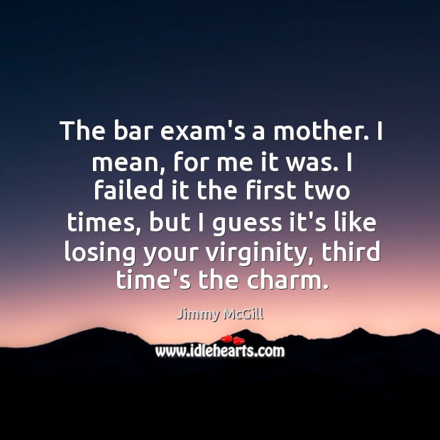 The bar exam’s a mother. I mean, for me it was. I Jimmy McGill Picture Quote