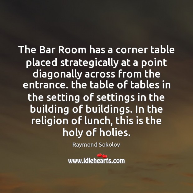The Bar Room has a corner table placed strategically at a point Raymond Sokolov Picture Quote