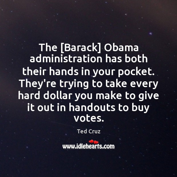 The [Barack] Obama administration has both their hands in your pocket. They’re Ted Cruz Picture Quote