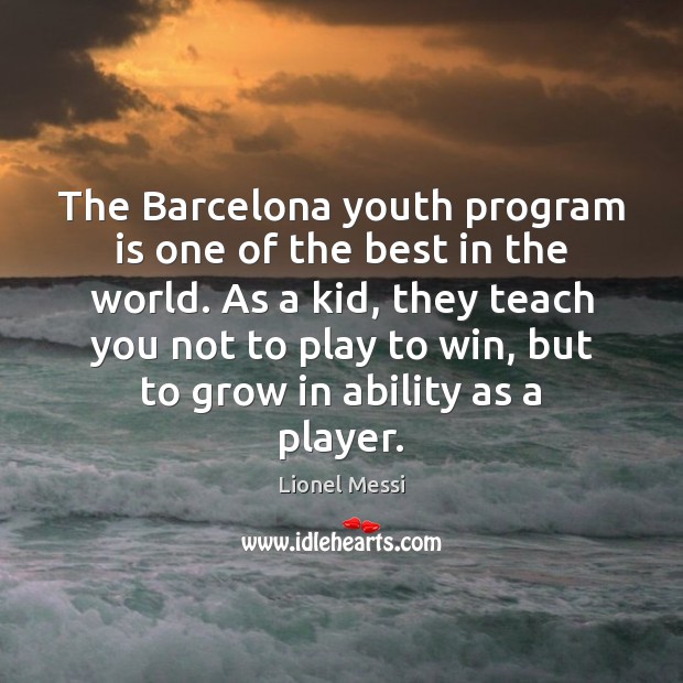 The Barcelona youth program is one of the best in the world. Lionel Messi Picture Quote
