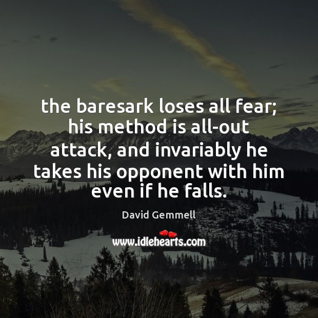 The baresark loses all fear; his method is all-out attack, and invariably David Gemmell Picture Quote