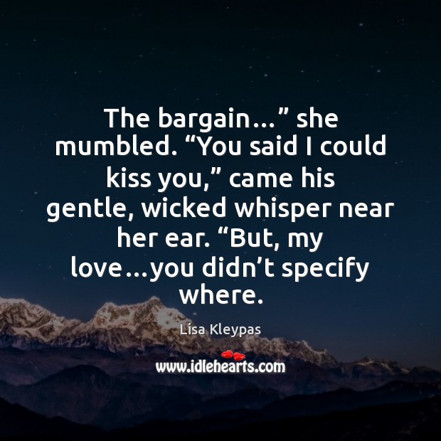 The bargain…” she mumbled. “You said I could kiss you,” came his Kiss You Quotes Image