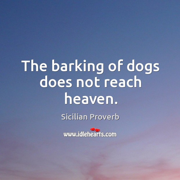 The barking of dogs does not reach heaven. Image
