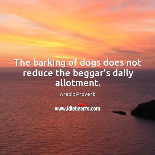 The barking of dogs does not reduce the beggar’s daily allotment. Image