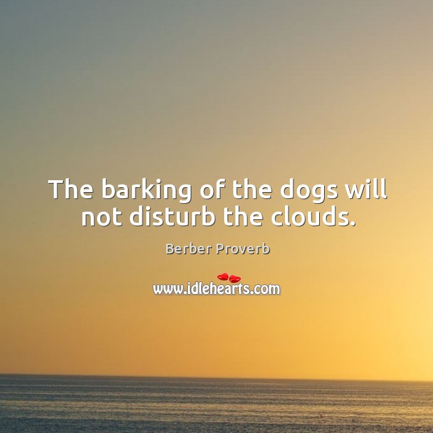 The barking of the dogs will not disturb the clouds. Berber Proverbs Image