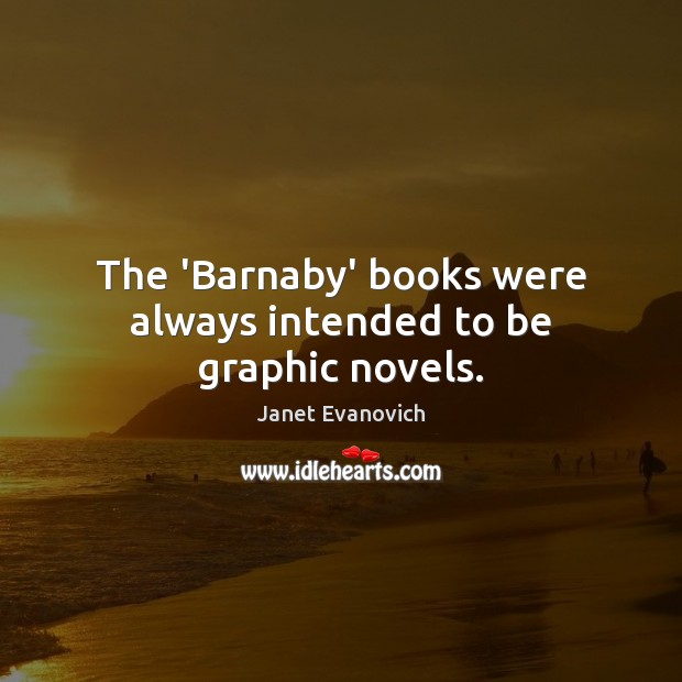 The ‘Barnaby’ books were always intended to be graphic novels. Janet Evanovich Picture Quote