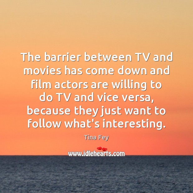 The barrier between TV and movies has come down and film actors Tina Fey Picture Quote