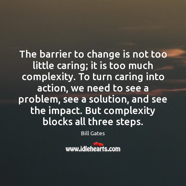 The barrier to change is not too little caring; it is too Bill Gates Picture Quote