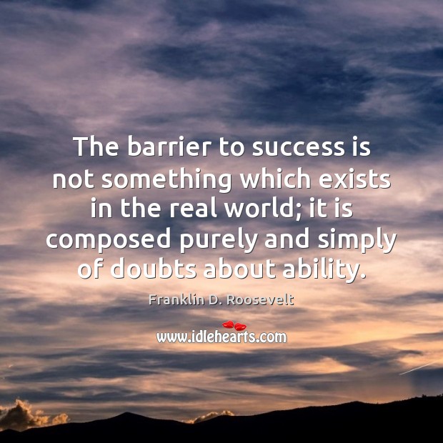 The barrier to success is not something which exists in the real Franklin D. Roosevelt Picture Quote