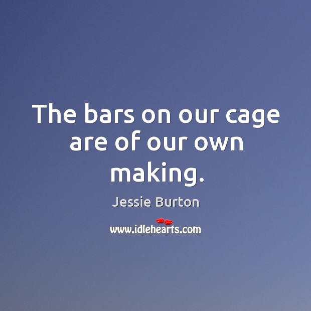 The bars on our cage are of our own making. Jessie Burton Picture Quote