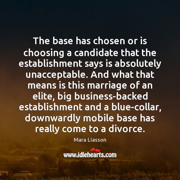 The base has chosen or is choosing a candidate that the establishment Divorce Quotes Image