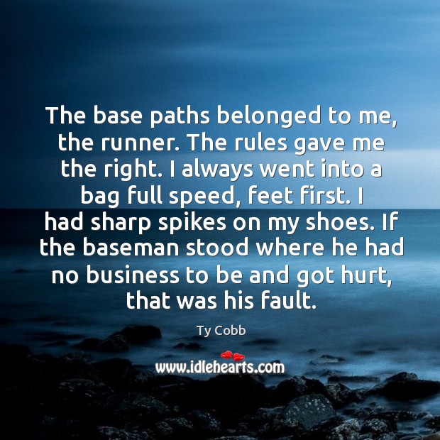 The base paths belonged to me, the runner. The rules gave me the right. Ty Cobb Picture Quote