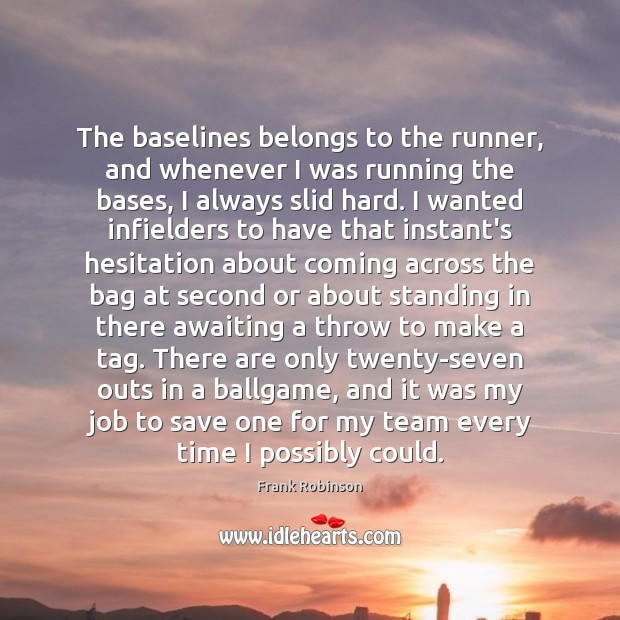 The baselines belongs to the runner, and whenever I was running the Frank Robinson Picture Quote