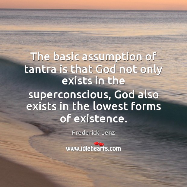 The basic assumption of tantra is that God not only exists in Tantra Quotes Image