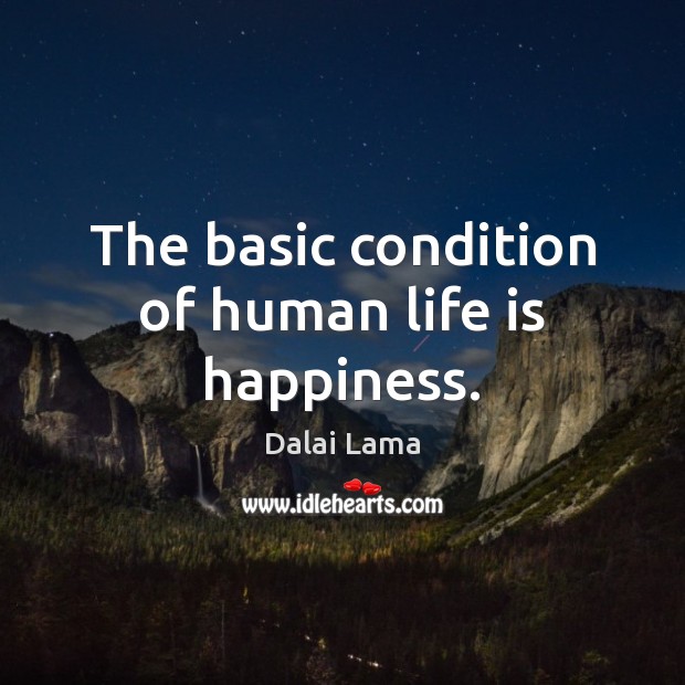 The basic condition of human life is happiness. Dalai Lama Picture Quote