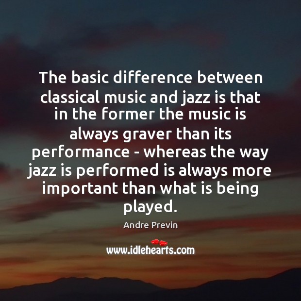 The basic difference between classical music and jazz is that in the Image