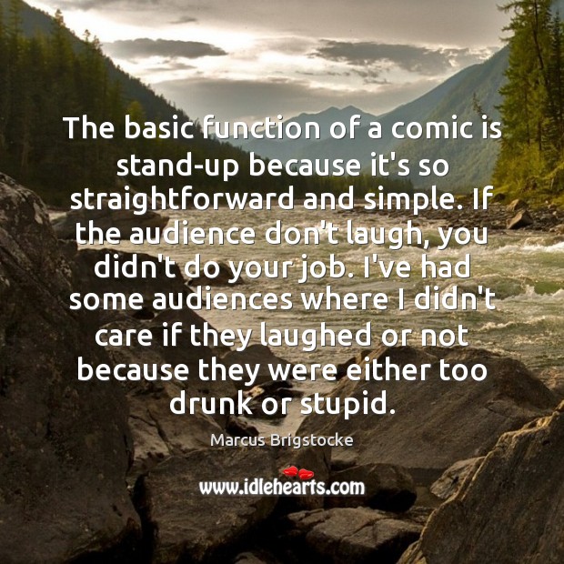 The basic function of a comic is stand-up because it’s so straightforward Marcus Brigstocke Picture Quote