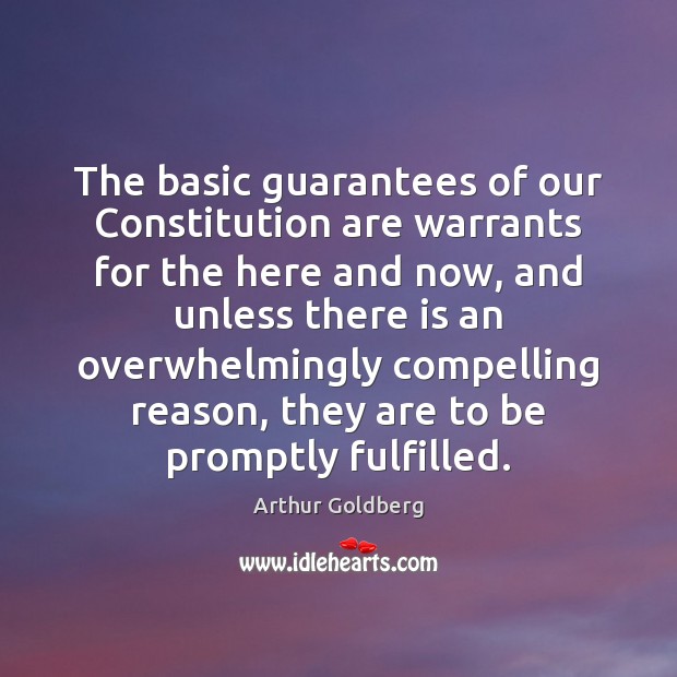 The basic guarantees of our Constitution are warrants for the here and Arthur Goldberg Picture Quote