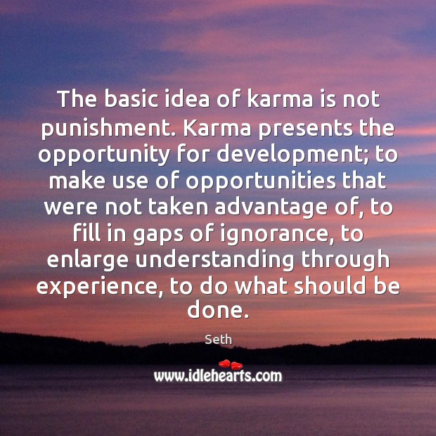 The basic idea of karma is not punishment. Karma presents the opportunity Seth Picture Quote