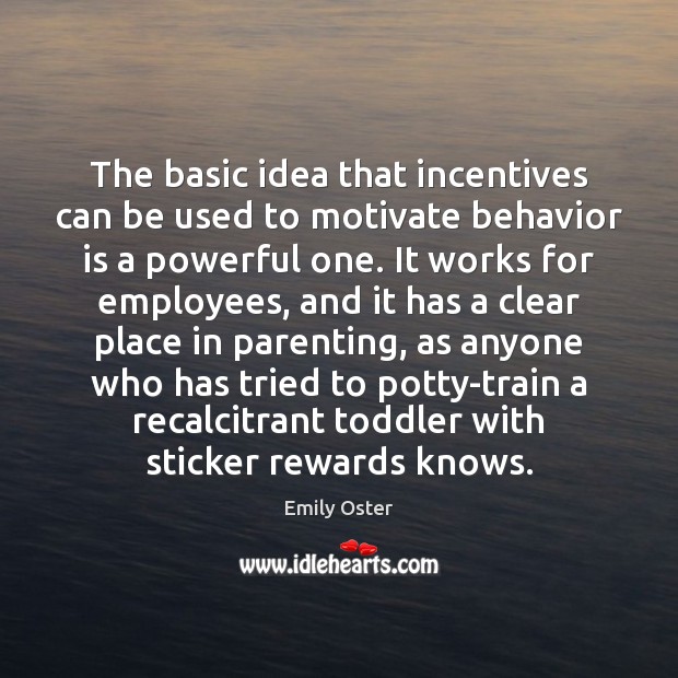 The basic idea that incentives can be used to motivate behavior is Emily Oster Picture Quote