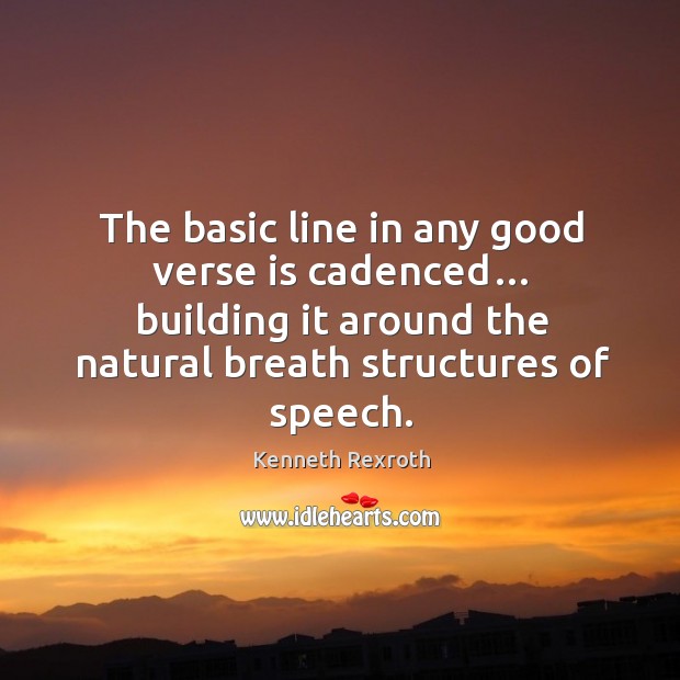 The basic line in any good verse is cadenced… building it around the natural breath structures of speech. Image