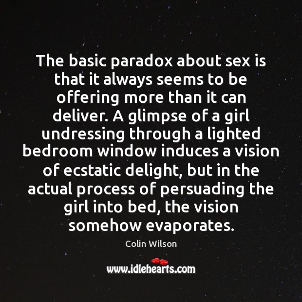 The basic paradox about sex is that it always seems to be Colin Wilson Picture Quote
