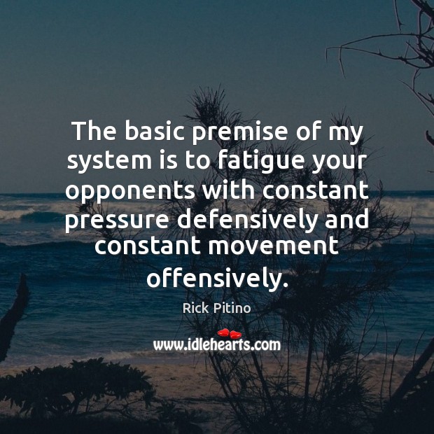 The basic premise of my system is to fatigue your opponents with Image