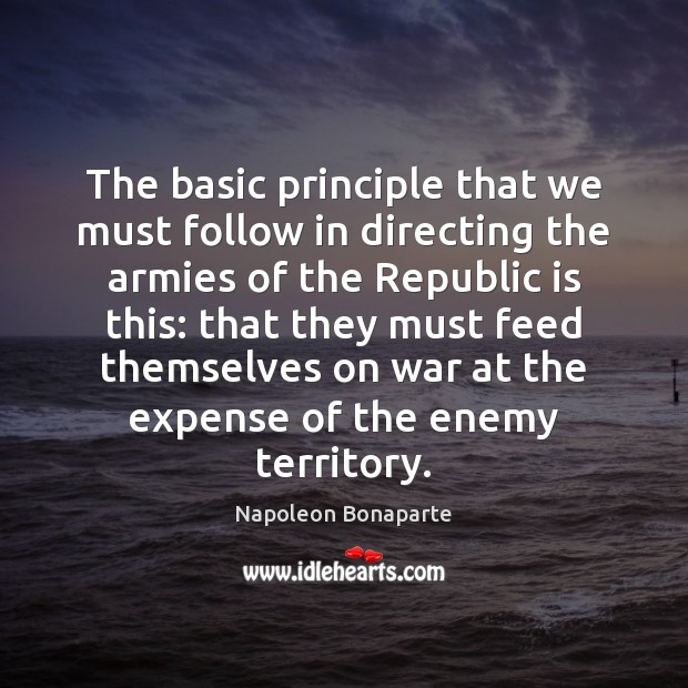 The basic principle that we must follow in directing the armies of Napoleon Bonaparte Picture Quote