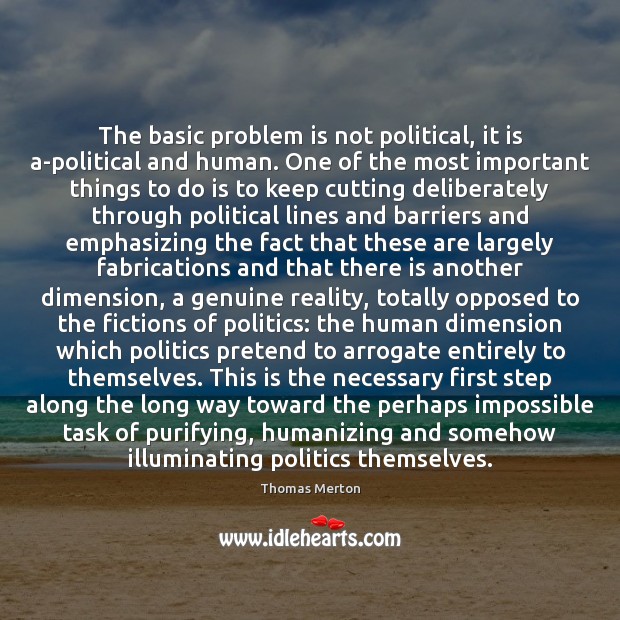 The basic problem is not political, it is a-political and human. One Politics Quotes Image