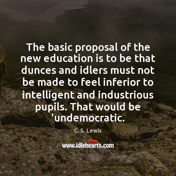 The basic proposal of the new education is to be that dunces Education Quotes Image