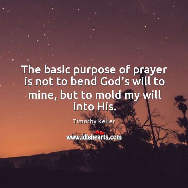 The basic purpose of prayer is not to bend God’s will to Prayer Quotes Image