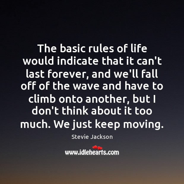 The basic rules of life would indicate that it can’t last forever, 