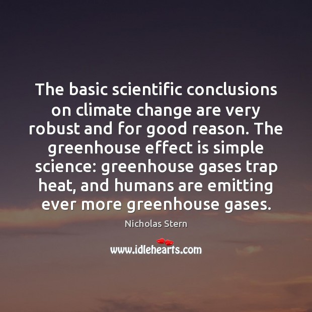 The basic scientific conclusions on climate change are very robust and for Nicholas Stern Picture Quote