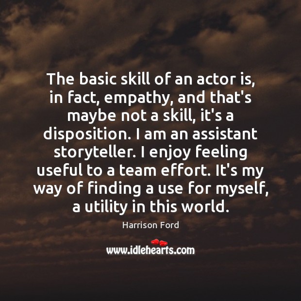 The basic skill of an actor is, in fact, empathy, and that’s Harrison Ford Picture Quote