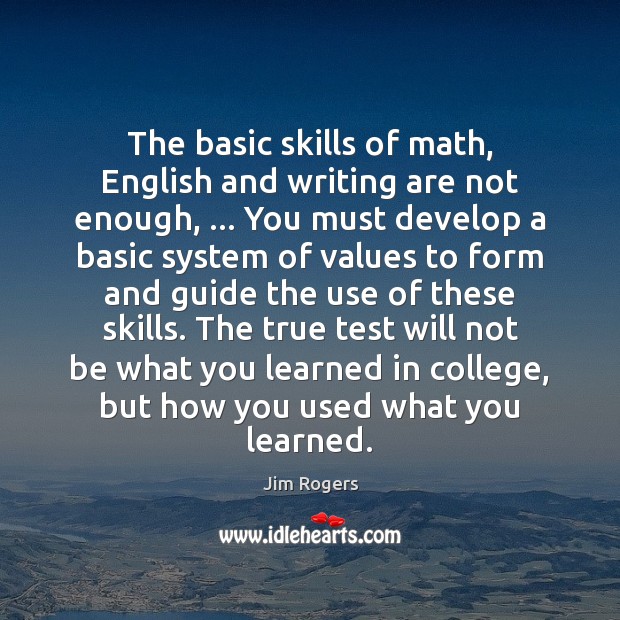 The basic skills of math, English and writing are not enough, … You Jim Rogers Picture Quote