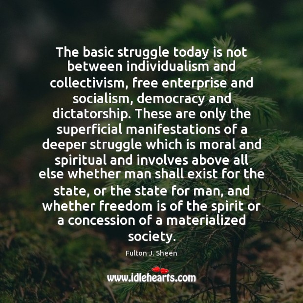 The basic struggle today is not between individualism and collectivism, free enterprise Image