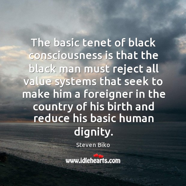 The basic tenet of black consciousness is that the black man must reject all value systems Image