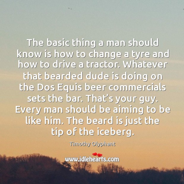 The basic thing a man should know is how to change a tyre and how to drive a tractor. Image