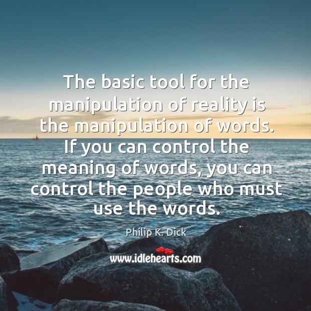 The basic tool for the manipulation of reality is the manipulation of words. Philip K. Dick Picture Quote
