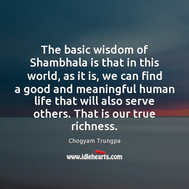 The basic wisdom of Shambhala is that in this world, as it Chogyam Trungpa Picture Quote