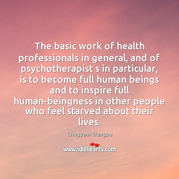The basic work of health professionals in general, and of psychotherapist s Chogyam Trungpa Picture Quote