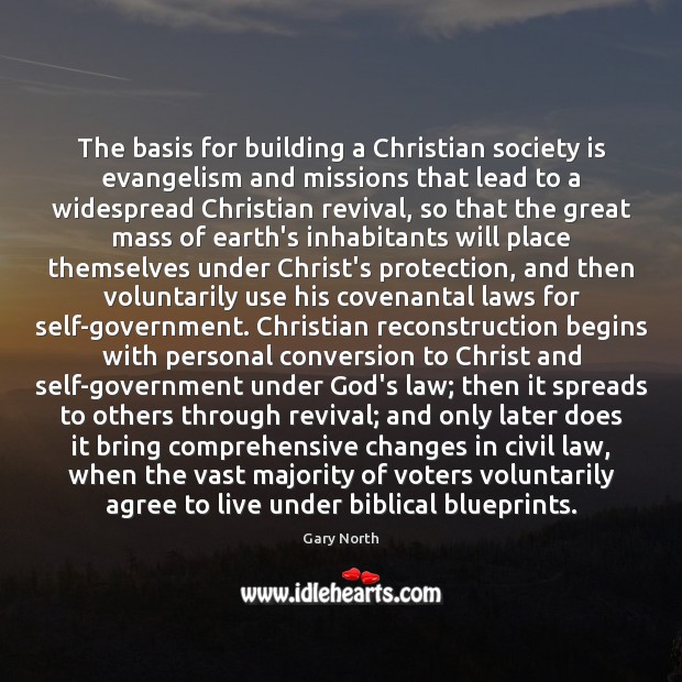 The basis for building a Christian society is evangelism and missions that Gary North Picture Quote