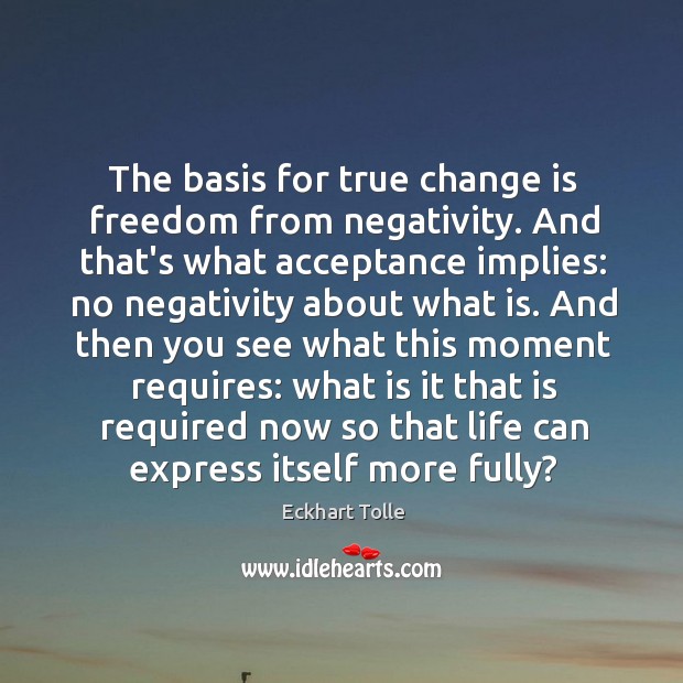 The basis for true change is freedom from negativity. And that’s what Change Quotes Image