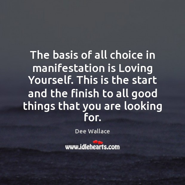 The basis of all choice in manifestation is Loving Yourself. This is Dee Wallace Picture Quote