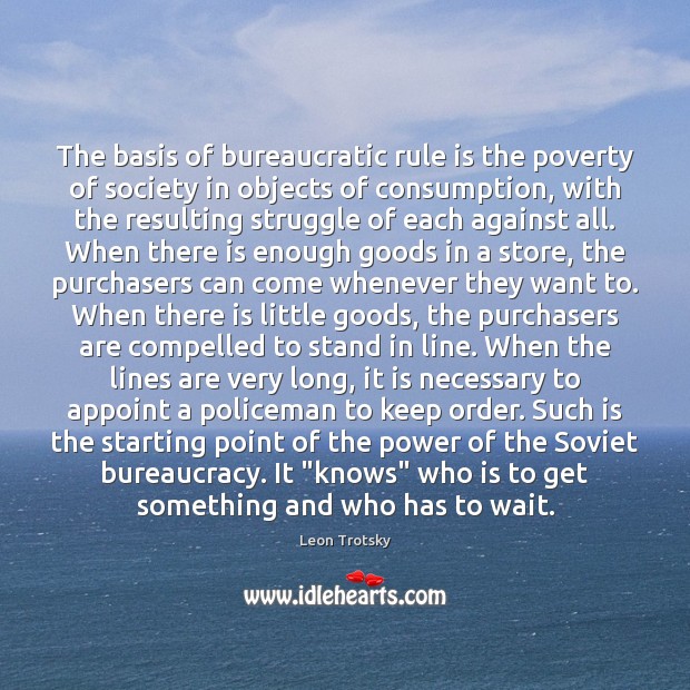 The basis of bureaucratic rule is the poverty of society in objects Leon Trotsky Picture Quote
