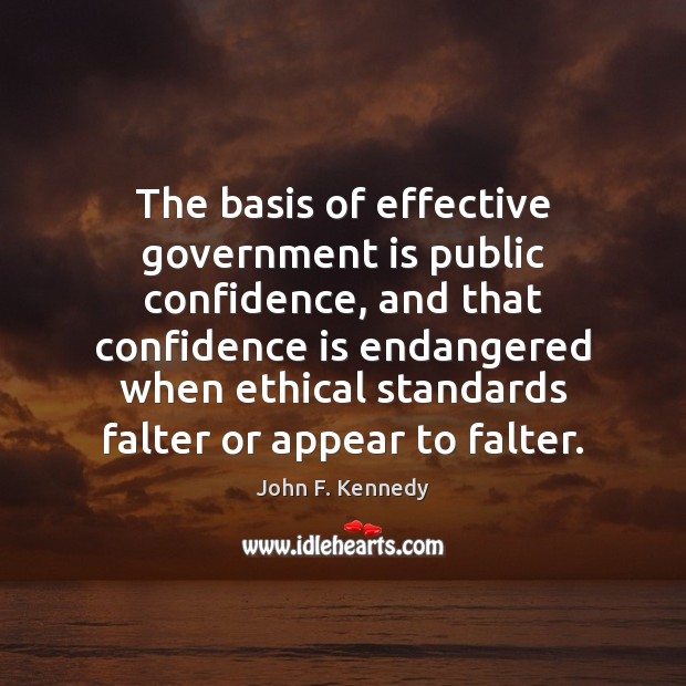 The basis of effective government is public confidence, and that confidence is John F. Kennedy Picture Quote