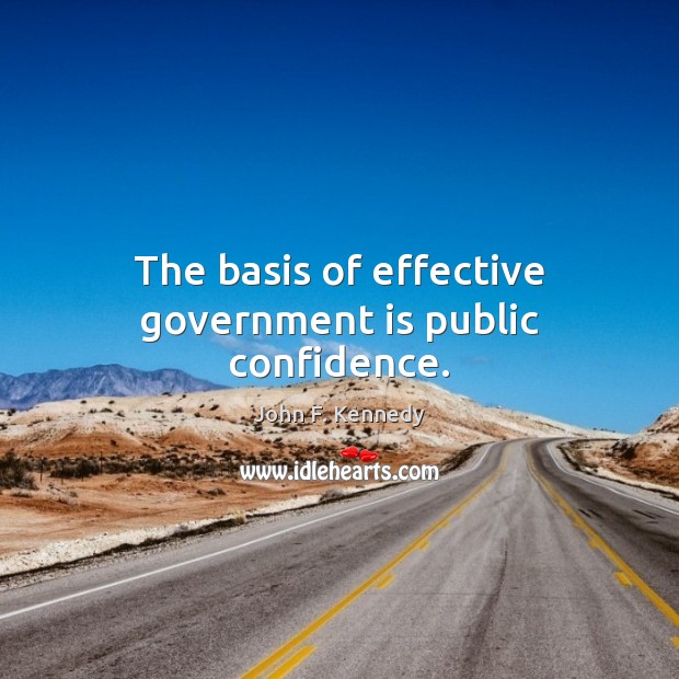 The basis of effective government is public confidence. Image