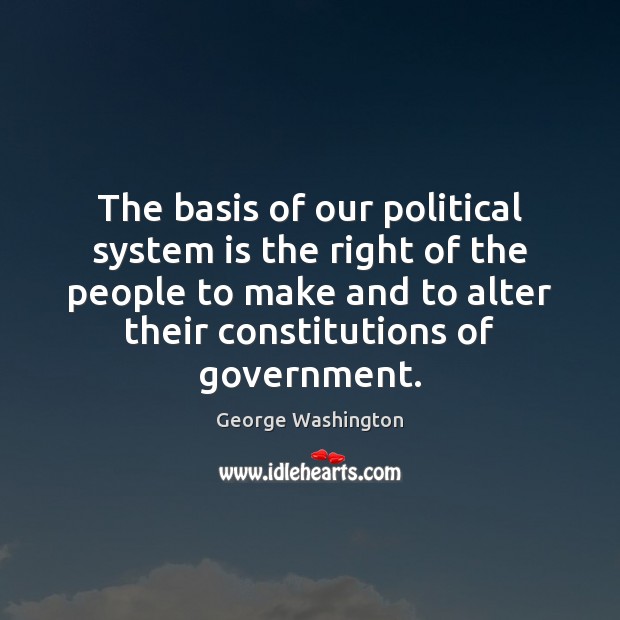 The basis of our political system is the right of the people George Washington Picture Quote