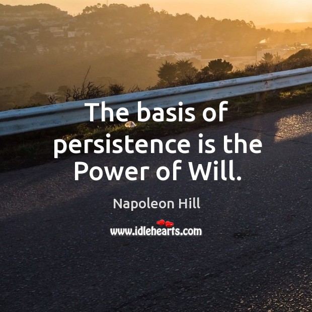 The basis of persistence is the Power of Will. Persistence Quotes Image