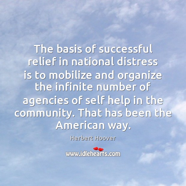 The basis of successful relief in national distress is to mobilize and Herbert Hoover Picture Quote